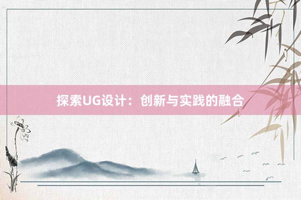 探索UG设计：创新与实践的融合